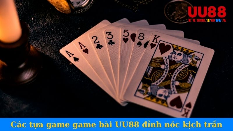 Các tựa game game bài UU88 đỉnh nóc kịch trần