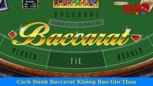 Cách Đánh Baccarat Không Bao Giờ Thua