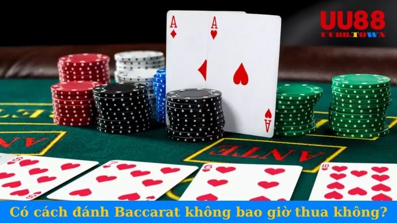 Có cách đánh Baccarat không bao giờ thua không?