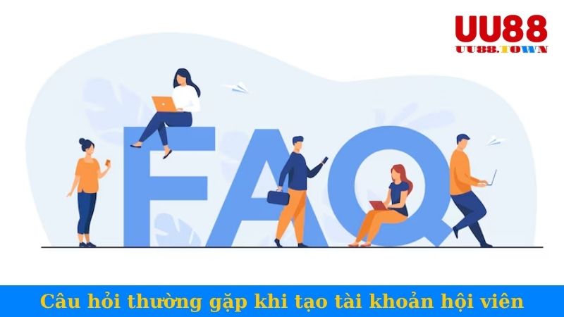 Câu hỏi thường gặp khi tạo tài khoản hội viên